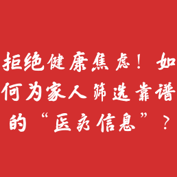 拒绝健康焦虑！如何为家人筛选靠谱的“医疗信息”？